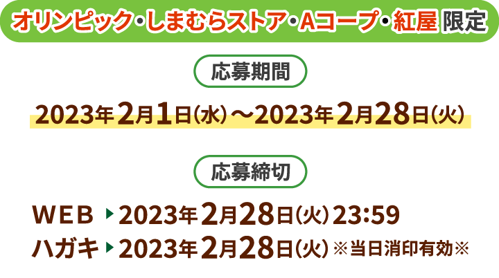 オリンピック・しまむらストア・Aコープ・紅屋限定（応募期間：2023年2月1日（水）～2023年2月28日（火））（応募締切：ＷＥＢ2023年2月28日（火）23:59、ハガキ2023年2月28日（火）※当日消印有効※）
